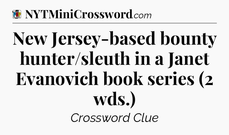 New Jersey-based bounty hunter/sleuth in a Janet Evanovich book series (2 wds.) Crossword Clue