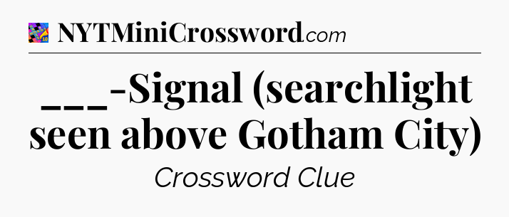 ___-Signal (searchlight seen above Gotham City) Crossword Clue