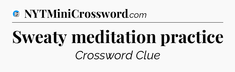 Sweaty meditation practice Crossword Clue