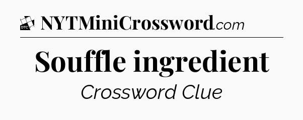 Souffle ingredient - Daily Themed Classic Crossword