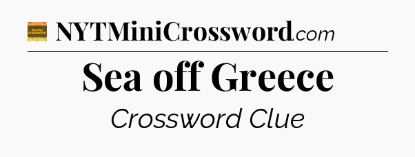 Sea off Greece crossword clue Eugene Sheffer