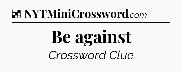 Solution: Be against - NYT Crossword