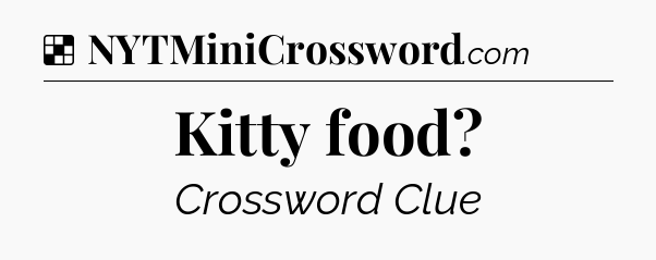 Solution: Kitty food - NYT Crossword