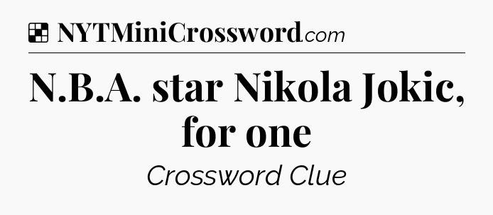 Solution: N.B.A. star Nikola Jokic, for one - NYT Crossword