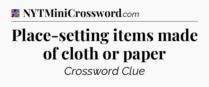 Place-setting items made of cloth or paper Crossword Clue