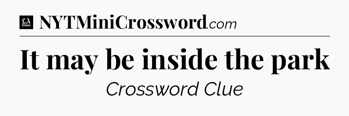 It may be inside the park - LA Times Crossword