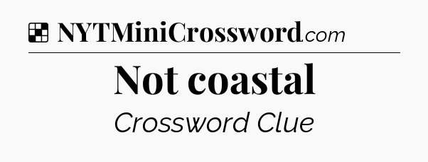 Solution: Not coastal - NYT Crossword
