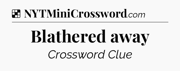 Solution: Blathered away - NYT Crossword