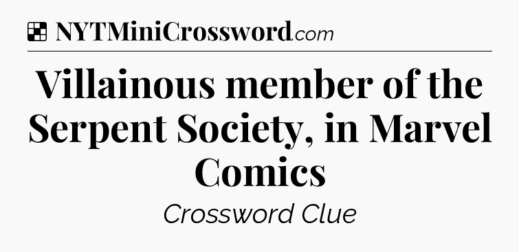 Solution: Villainous member of the Serpent Society, in Marvel Comics - NYT Crossword