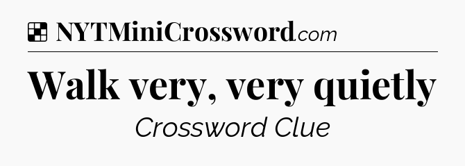 Solution: Walk very, very quietly - NYT Crossword