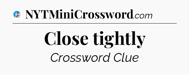 Close tightly Crossword Clue