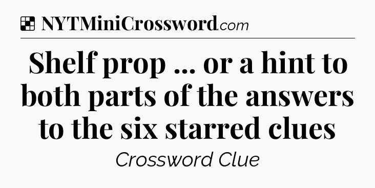 Solution: Shelf prop ... or a hint to both parts of the answers to the six starred clues - NYT Crossword