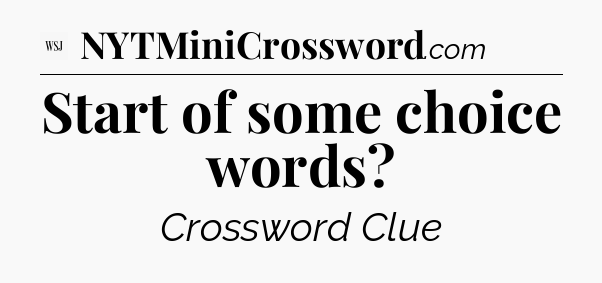 Start of some choice words - WSJ Crossword