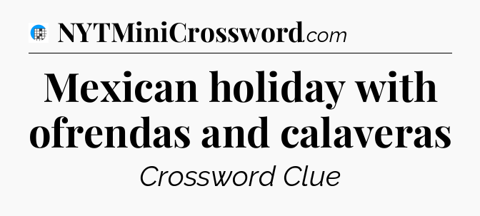 Mexican holiday with ofrendas and calaveras Crossword Clue