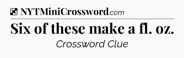 Solution: Six of these make a fl. oz - NYT Crossword