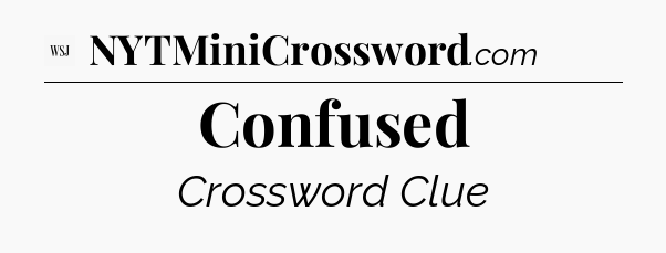 Confused - WSJ Crossword