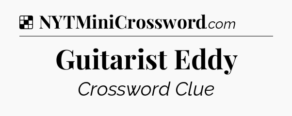 Solution: Guitarist Eddy - NYT Crossword