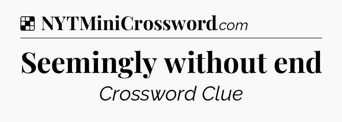 Solution: Seemingly without end - NYT Crossword