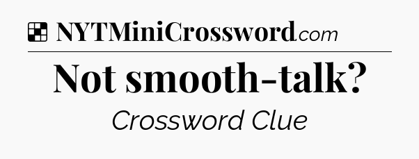 Solution: Not smooth-talk - NYT Crossword