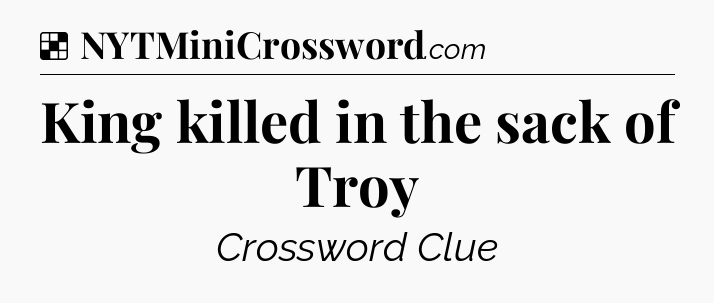 Solution: King killed in the sack of Troy - NYT Crossword