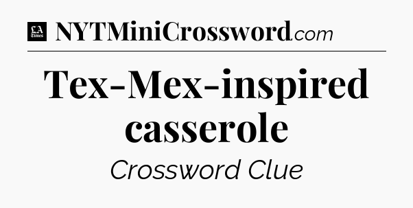 Tex-Mex-inspired casserole - LA Times Crossword