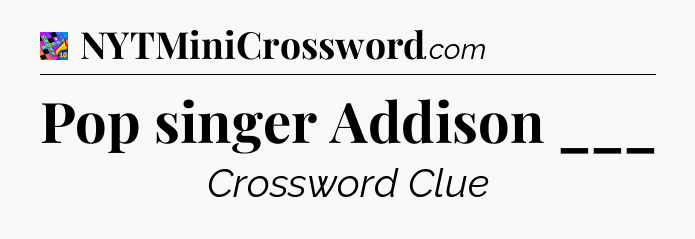 Pop singer Addison ___ Crossword Clue