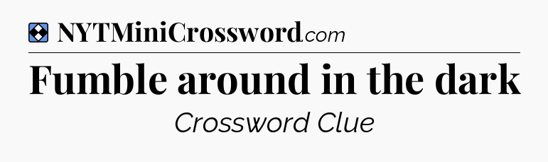 Solution: Fumble around in the dark - NYT Mini Crossword