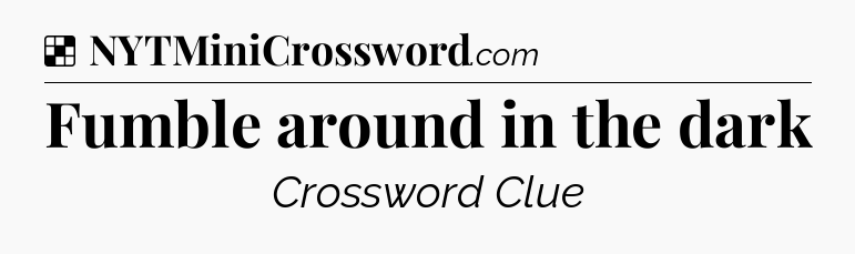 Fumble around in the dark NYT Crossword