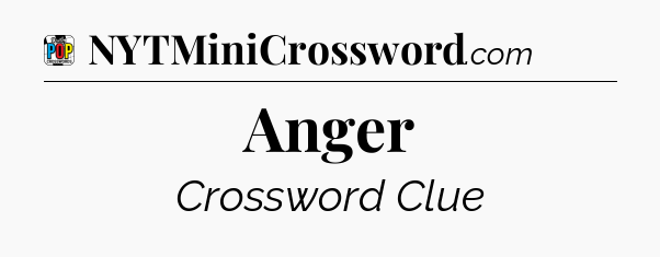 Anger Crossword Clue