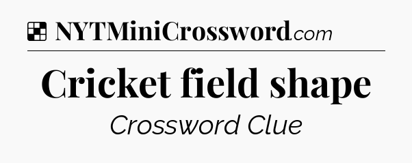 Solution: Cricket field shape - NYT Crossword