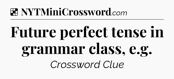 Solution: Future perfect tense in grammar class, e.g - NYT Crossword