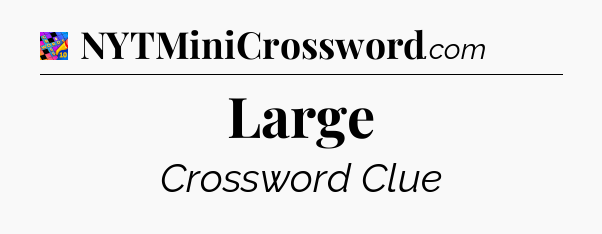 Large Crossword Clue