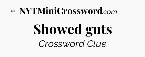 Showed guts - WSJ Crossword