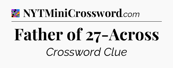 Father of 27-Across Crossword Clue