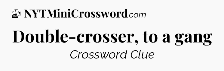 Double-crosser, to a gang - Daily Themed Mini Crossword