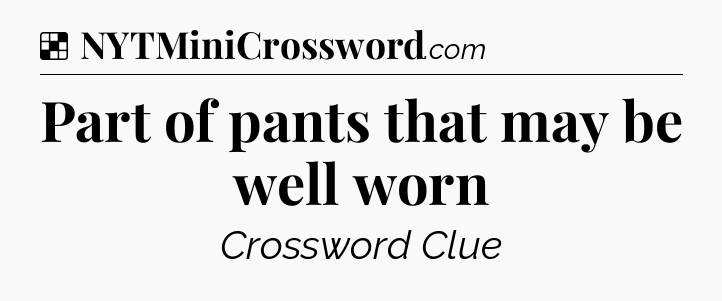 Solution: Part of pants that may be well worn - NYT Crossword