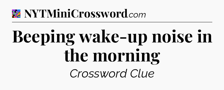 Beeping wake-up noise in the morning Crossword Clue