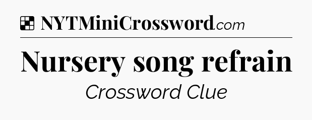 Nursery song refrain NYT Crossword