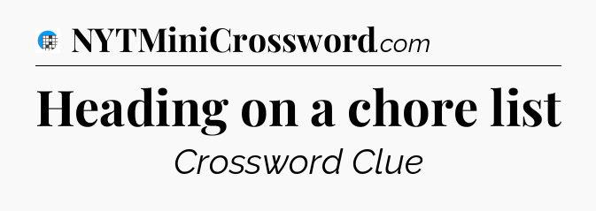 Heading on a chore list Crossword Clue