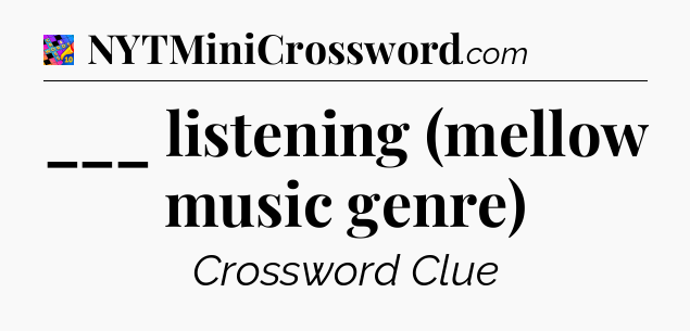 ___ listening (mellow music genre) Crossword Clue