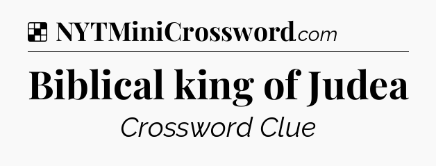 Solution: Biblical king of Judea - NYT Crossword