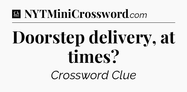 Doorstep delivery, at times - LA Times Crossword