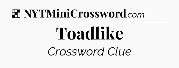 Solution: Toadlike - NYT Crossword