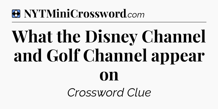 Solution: What the Disney Channel and Golf Channel appear on - NYT Mini Crossword