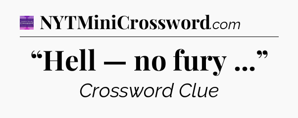 “Hell — no fury ...” - Thomas Joseph Crossword