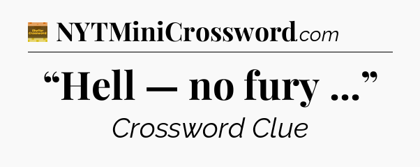“Hell — no fury ...” - Eugene Sheffer Crossword