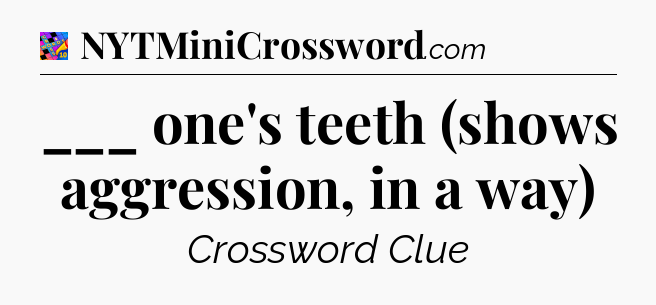 ___ one's teeth (shows aggression, in a way) Crossword Clue