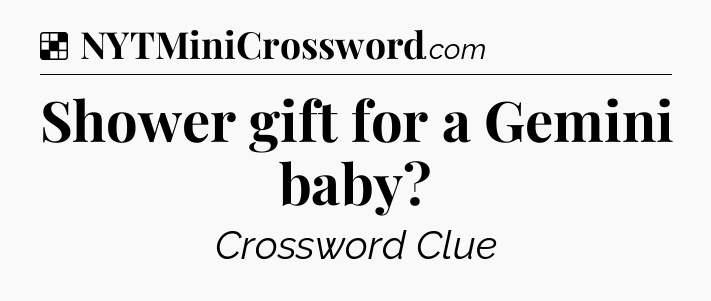 Solution: Shower gift for a Gemini baby - NYT Crossword