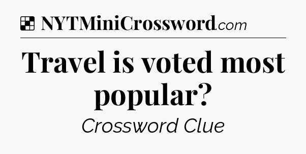 Solution: Travel is voted most popular - NYT Crossword
