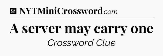 A server may carry one - LA Times Crossword